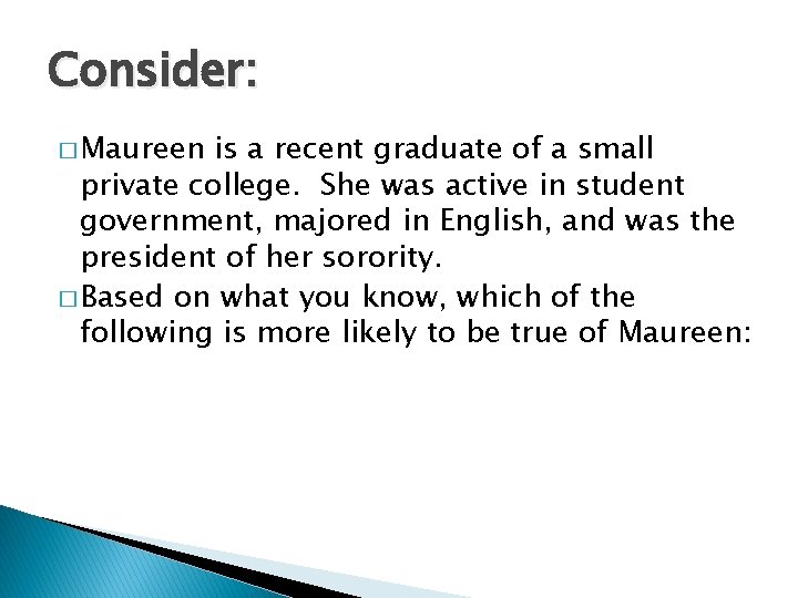 Consider: � Maureen is a recent graduate of a small private college. She was