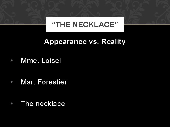 “THE NECKLACE” Appearance vs. Reality • Mme. Loisel • Msr. Forestier • The necklace