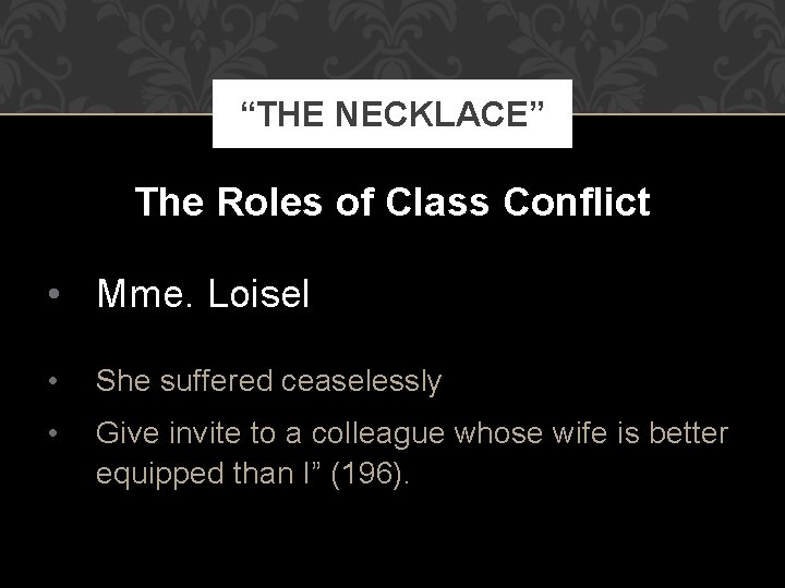 “THE NECKLACE” The Roles of Class Conflict • Mme. Loisel • She suffered ceaselessly