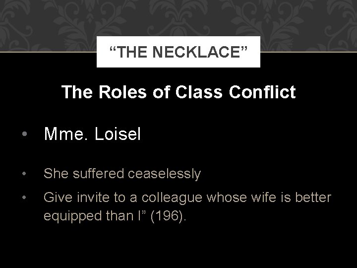 “THE NECKLACE” The Roles of Class Conflict • Mme. Loisel • She suffered ceaselessly “THE NECKLACE” The Roles of Class Conflict • Mme. Loisel • She suffered ceaselessly