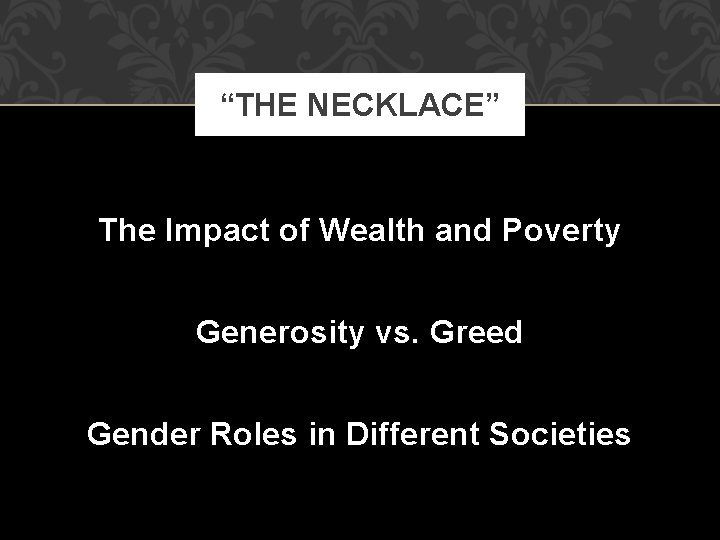 “THE NECKLACE” The Impact of Wealth and Poverty Generosity vs. Greed Gender Roles in “THE NECKLACE” The Impact of Wealth and Poverty Generosity vs. Greed Gender Roles in