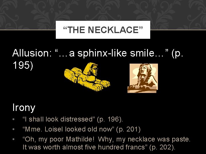 “THE NECKLACE” Allusion: “…a sphinx-like smile…” (p. 195) Irony • • • “I shall