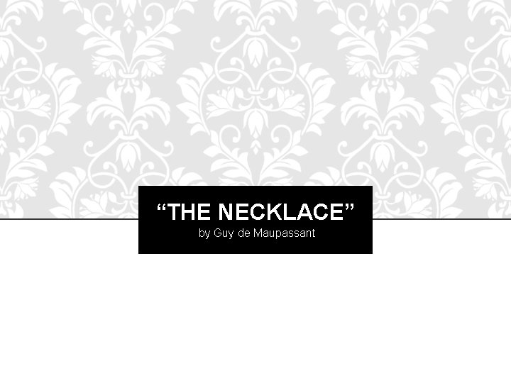 “THE NECKLACE” by Guy de Maupassant 