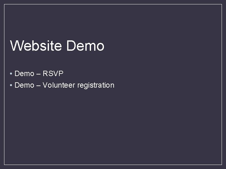 Website Demo • Demo – RSVP • Demo – Volunteer registration 