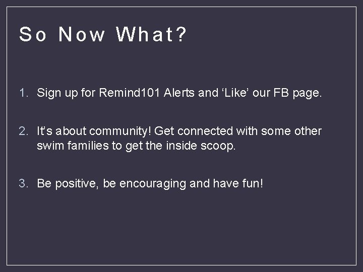 So Now What? 1. Sign up for Remind 101 Alerts and ‘Like’ our FB