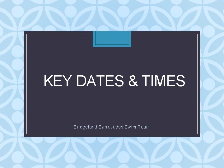 KEY DATES & TIMES Bridgeland Barracudas Swim Team 