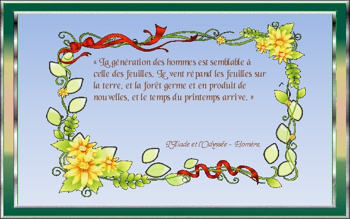  « La génération des hommes est semblable à celle des feuilles. Le vent