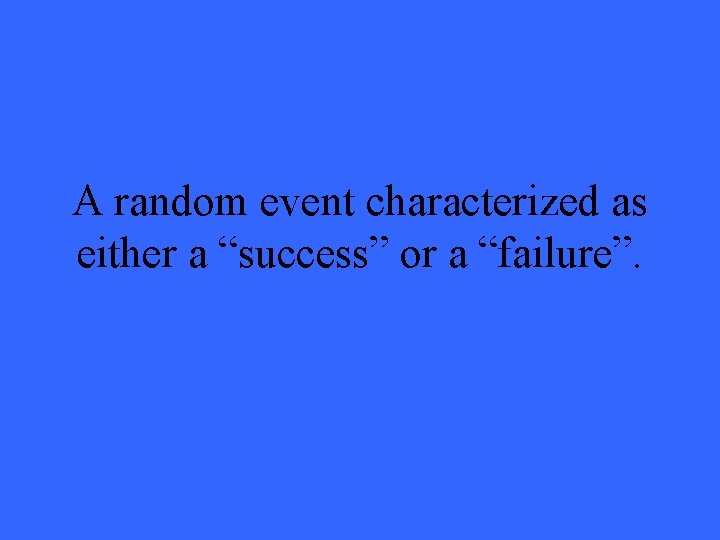 A random event characterized as either a “success” or a “failure”. 