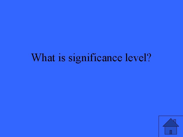 What is significance level? 