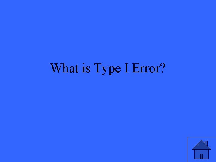 What is Type I Error? 