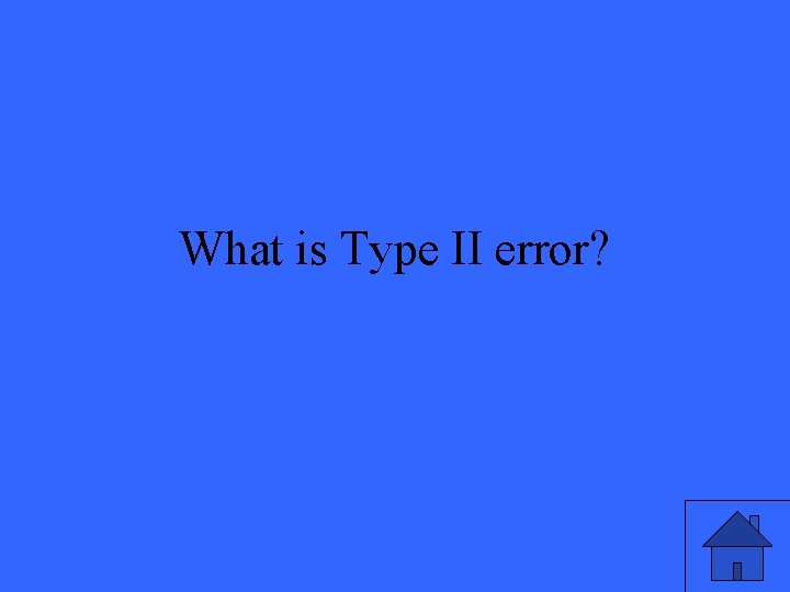 What is Type II error? 