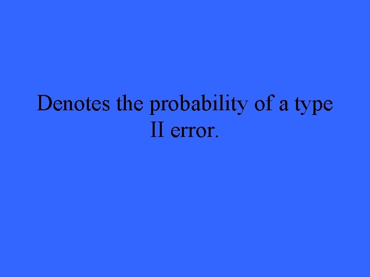 Denotes the probability of a type II error. 