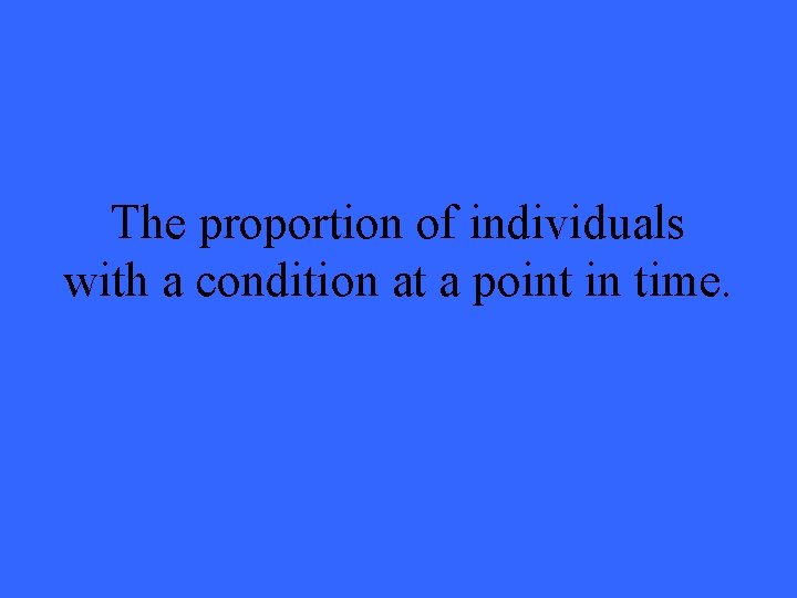 The proportion of individuals with a condition at a point in time. 