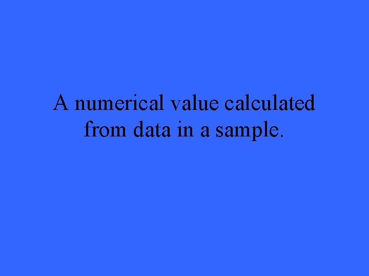A numerical value calculated from data in a sample. 