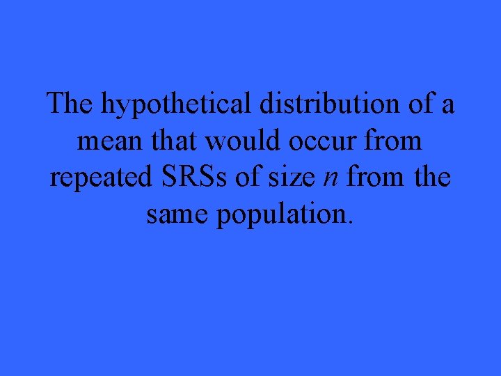 The hypothetical distribution of a mean that would occur from repeated SRSs of size