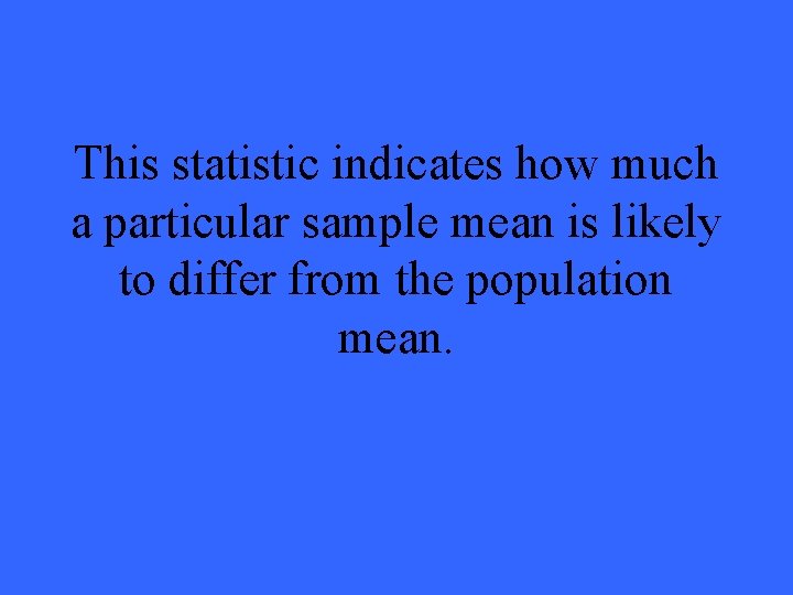 This statistic indicates how much a particular sample mean is likely to differ from
