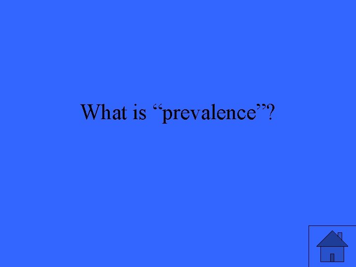 What is “prevalence”? 