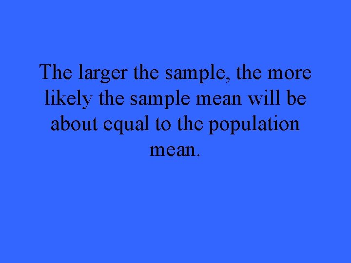 The larger the sample, the more likely the sample mean will be about equal