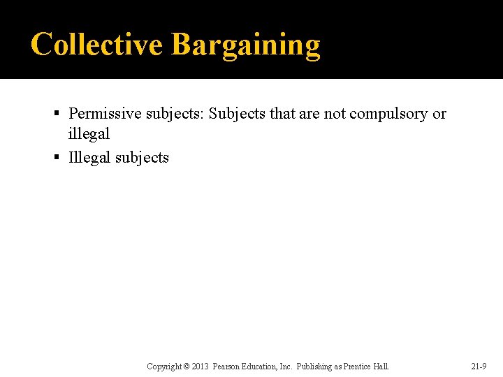 Collective Bargaining Permissive subjects: Subjects that are not compulsory or illegal Illegal subjects Copyright