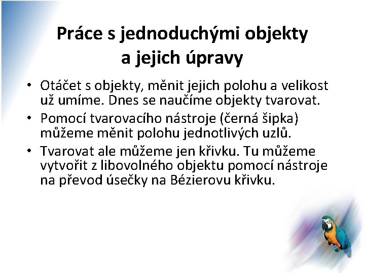 Práce s jednoduchými objekty a jejich úpravy • Otáčet s objekty, měnit jejich polohu