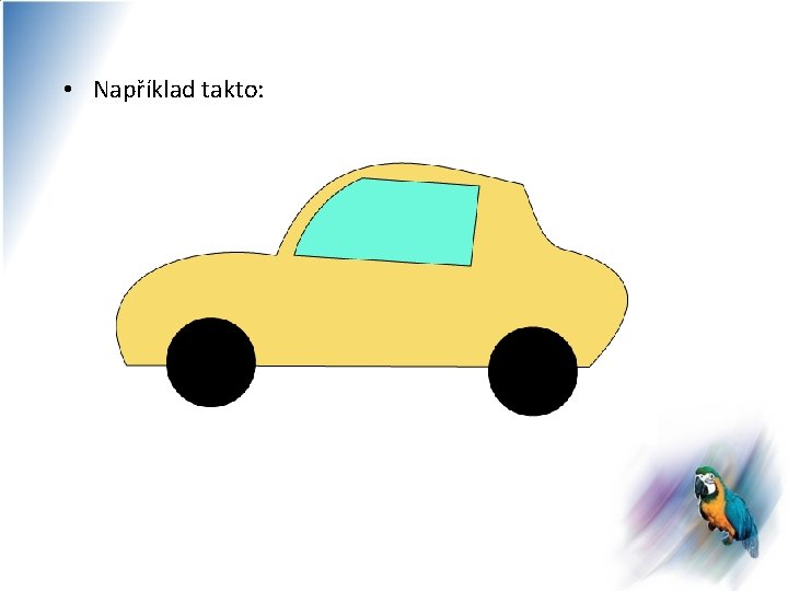  • Například takto: 