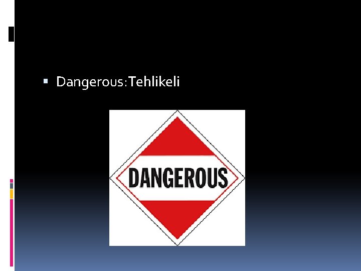  Dangerous: Tehlikeli 