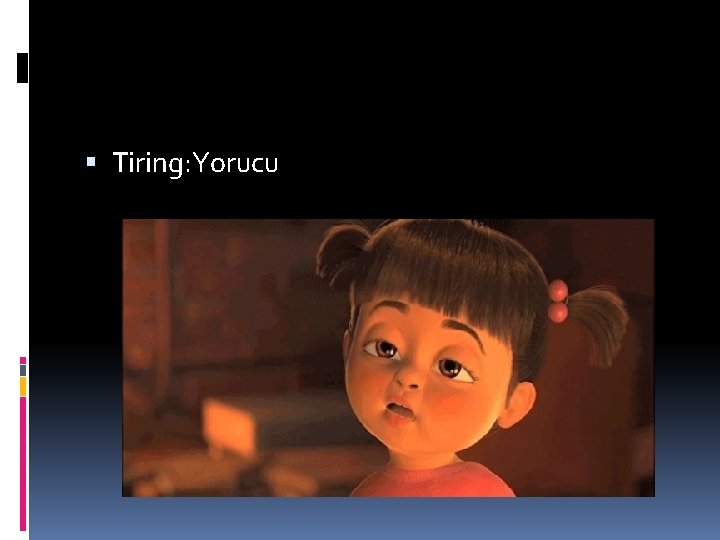  Tiring: Yorucu 