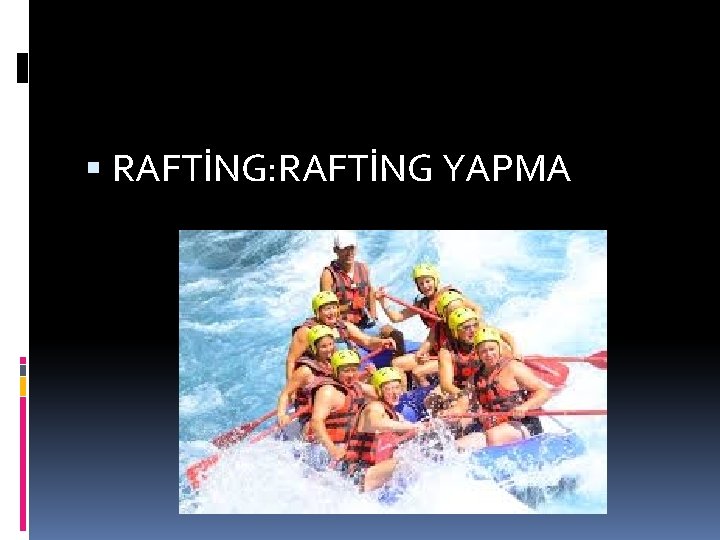  RAFTİNG: RAFTİNG YAPMA 