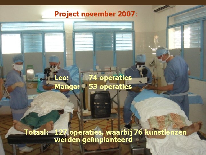 Project november 2007: Leo: Manga: 74 operaties 53 operaties Totaal: 127 operaties, waarbij 76