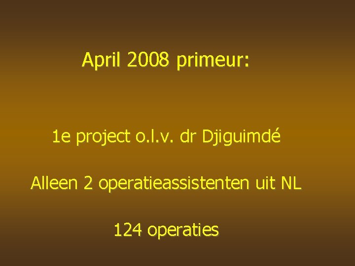 April 2008 primeur: 1 e project o. l. v. dr Djiguimdé Alleen 2 operatieassistenten