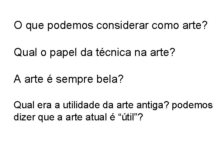 O que podemos considerar como arte? Qual o papel da técnica na arte? A