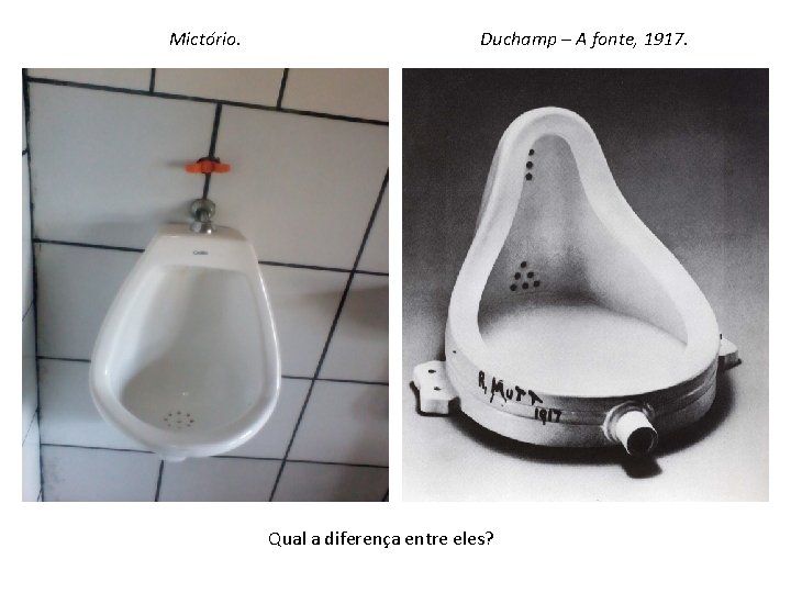 Mictório. Duchamp – A fonte, 1917. Qual a diferença entre eles? 