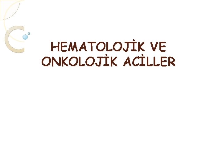 HEMATOLOJİK VE ONKOLOJİK ACİLLER 