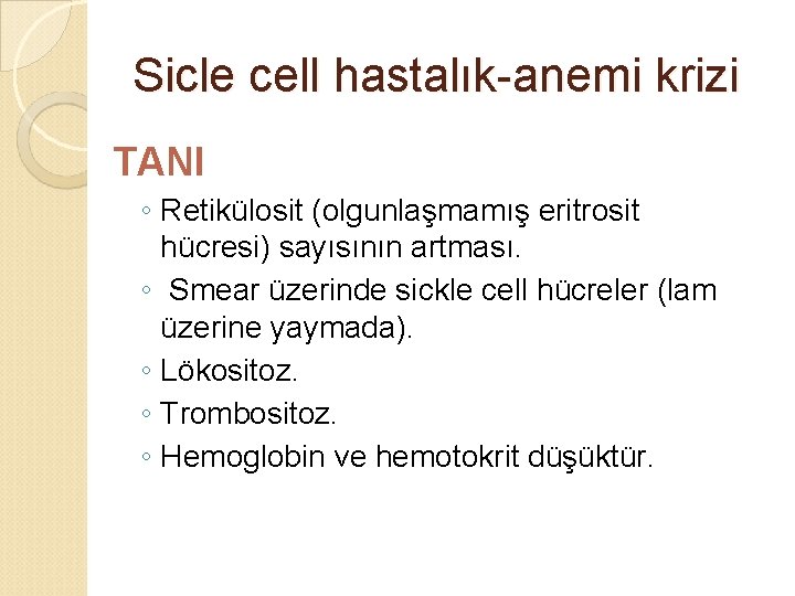 Sicle cell hastalık-anemi krizi TANI ◦ Retikülosit (olgunlaşmamış eritrosit hücresi) sayısının artması. ◦ Smear