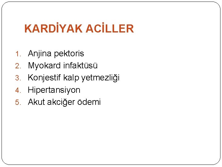 KARDİYAK ACİLLER 1. Anjina pektoris 2. Myokard infaktüsü 3. Konjestif kalp yetmezliği 4. Hipertansiyon