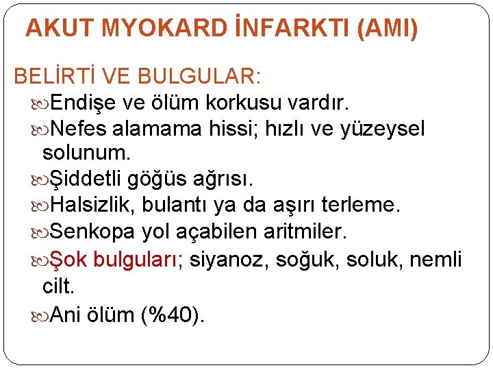 AKUT MYOKARD İNFARKTI (AMI) BELİRTİ VE BULGULAR: Endişe ve ölüm korkusu vardır. Nefes alamama