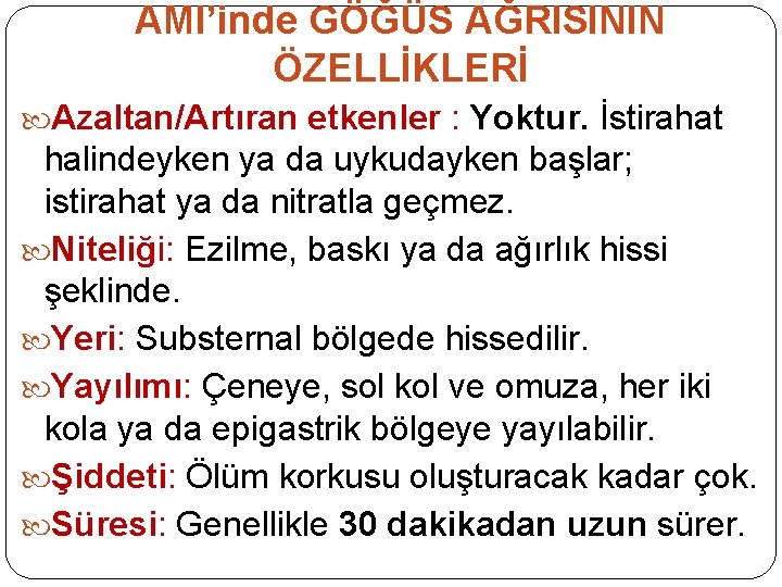 AMI’inde GÖĞÜS AĞRISININ ÖZELLİKLERİ Azaltan/Artıran etkenler : Yoktur. İstirahat halindeyken ya da uykudayken başlar;