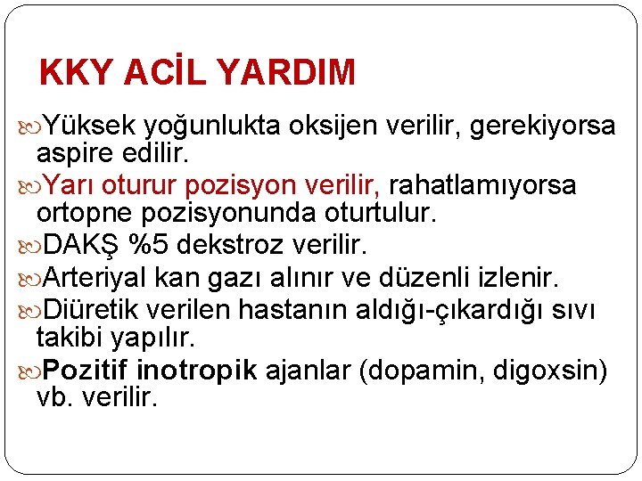 KKY ACİL YARDIM Yüksek yoğunlukta oksijen verilir, gerekiyorsa aspire edilir. Yarı oturur pozisyon verilir,