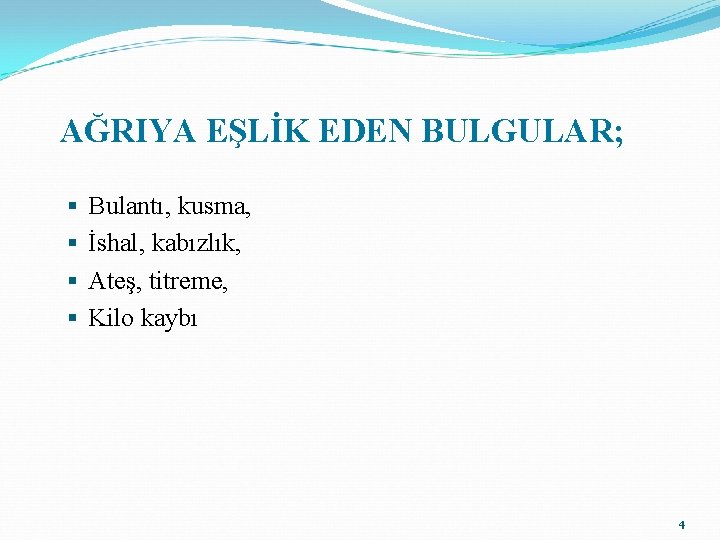 AĞRIYA EŞLİK EDEN BULGULAR; § § Bulantı, kusma, İshal, kabızlık, Ateş, titreme, Kilo kaybı