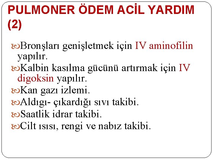 PULMONER ÖDEM ACİL YARDIM (2) Bronşları genişletmek için IV aminofilin yapılır. Kalbin kasılma gücünü