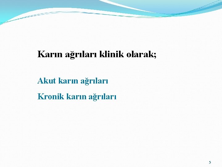 Karın ağrıları klinik olarak; Akut karın ağrıları Kronik karın ağrıları 5 