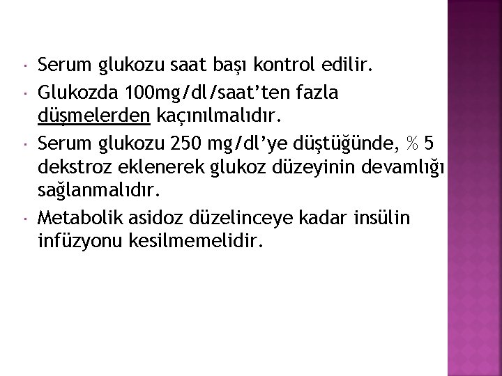  Serum glukozu saat başı kontrol edilir. Glukozda 100 mg/dl/saat’ten fazla düşmelerden kaçınılmalıdır. Serum