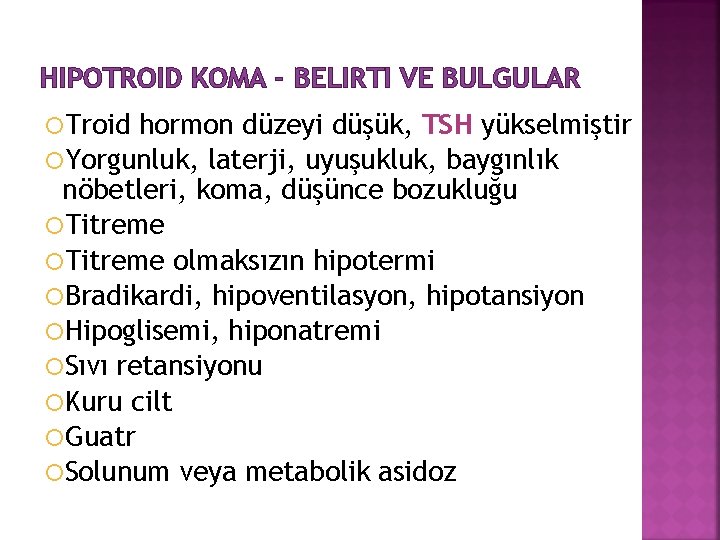 HIPOTROID KOMA - BELIRTI VE BULGULAR Troid hormon düzeyi düşük, TSH yükselmiştir Yorgunluk, laterji,