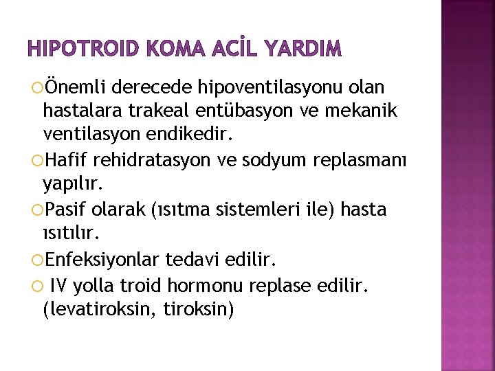 HIPOTROID KOMA ACİL YARDIM Önemli derecede hipoventilasyonu olan hastalara trakeal entübasyon ve mekanik ventilasyon