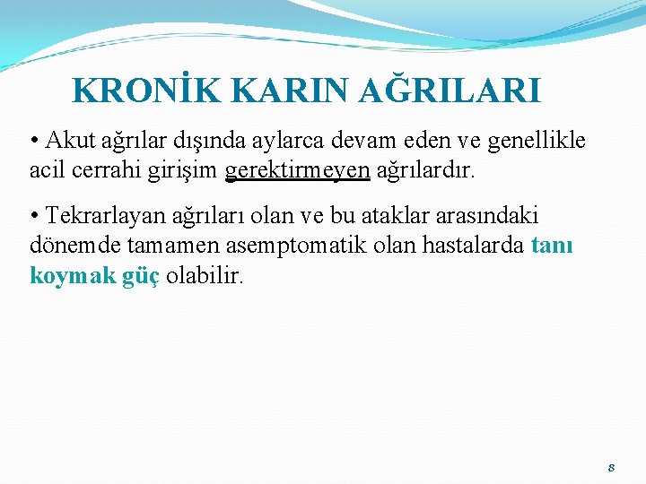 KRONİK KARIN AĞRILARI • Akut ağrılar dışında aylarca devam eden ve genellikle acil cerrahi