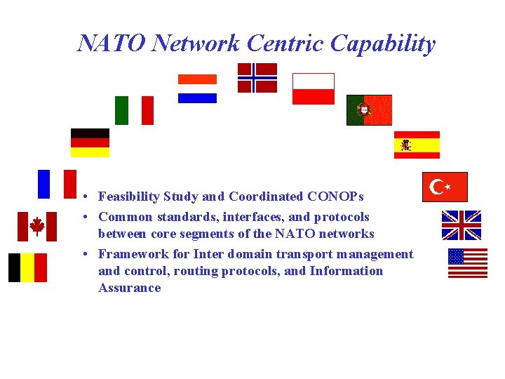 NATO Network Centric Capability • Feasibility Study and Coordinated CONOPs • Common standards, interfaces,