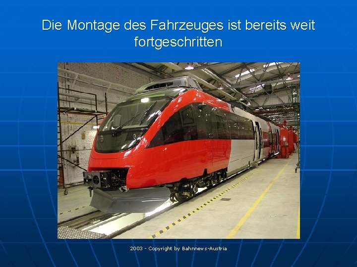 Die Montage des Fahrzeuges ist bereits weit fortgeschritten 2003 - Copyright by Bahnnews-Austria 