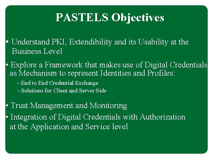 PASTELS Objectives • Understand PKI, Extendibility and its Usability at the Business Level •