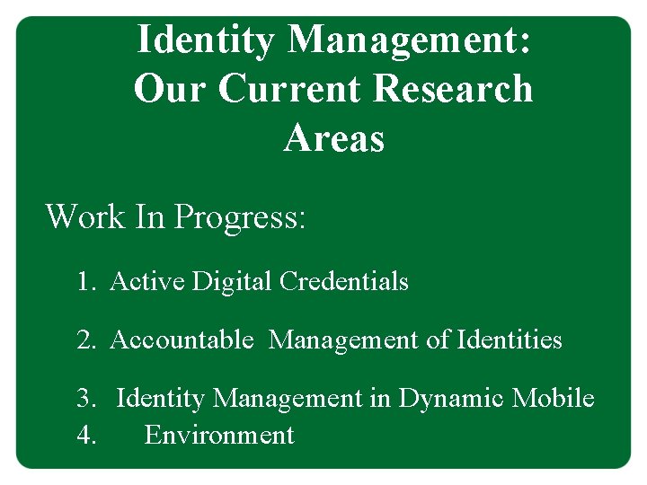 Identity Management: Our Current Research Areas Work In Progress: 1. Active Digital Credentials 2.