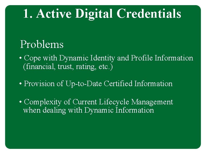 1. Active Digital Credentials Problems • Cope with Dynamic Identity and Profile Information (financial,